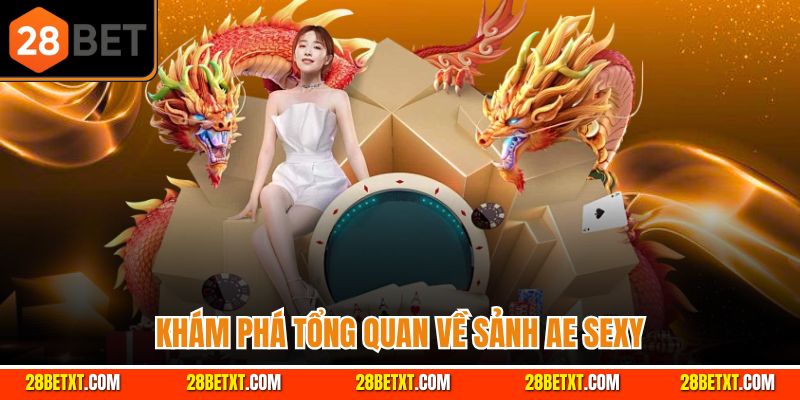 Khám phá tổng quan về sảnh ae sexy 28bet